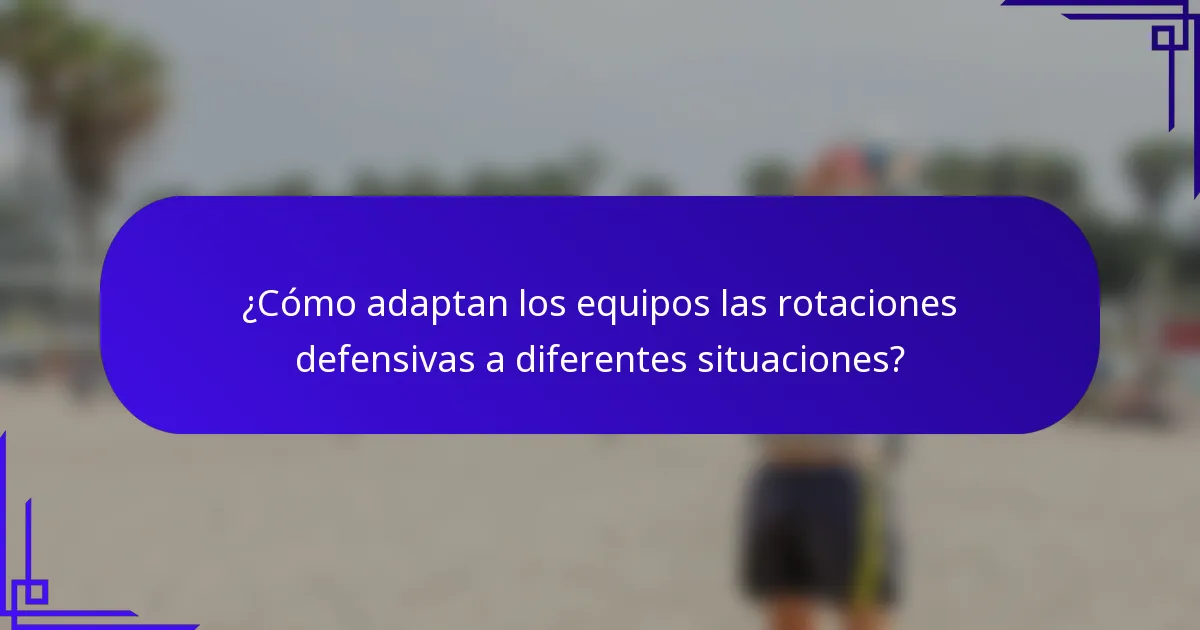 ¿Cómo adaptan los equipos las rotaciones defensivas a diferentes situaciones?