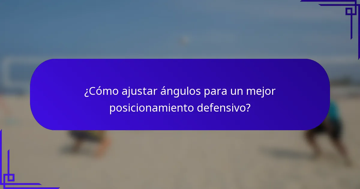 ¿Cómo ajustar ángulos para un mejor posicionamiento defensivo?