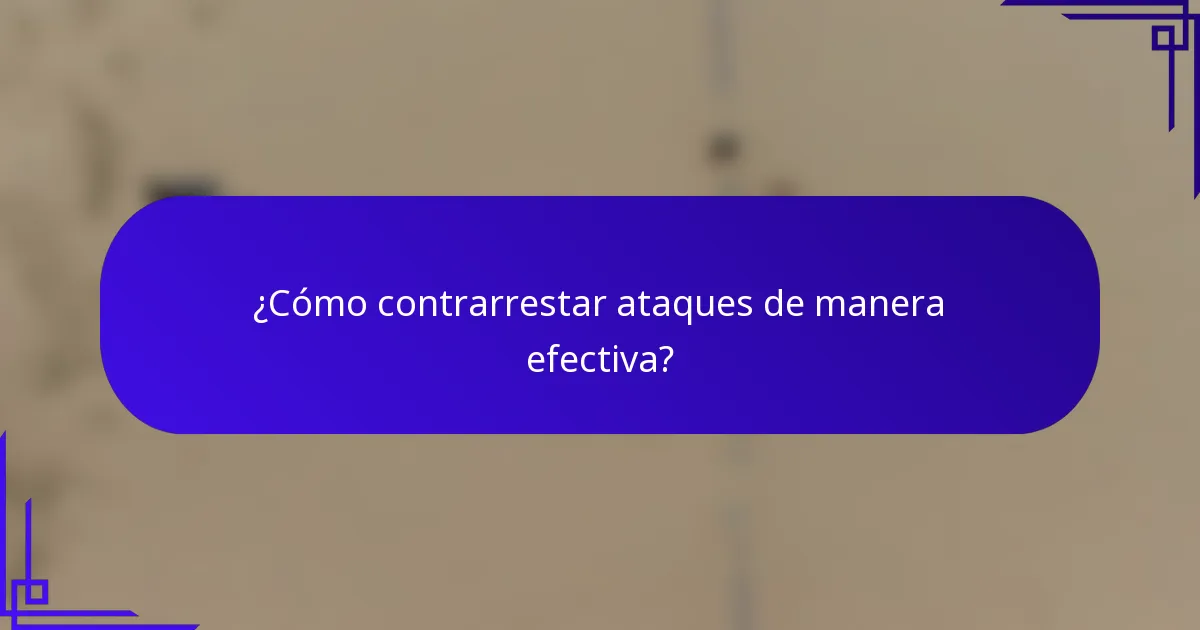¿Cómo contrarrestar ataques de manera efectiva?