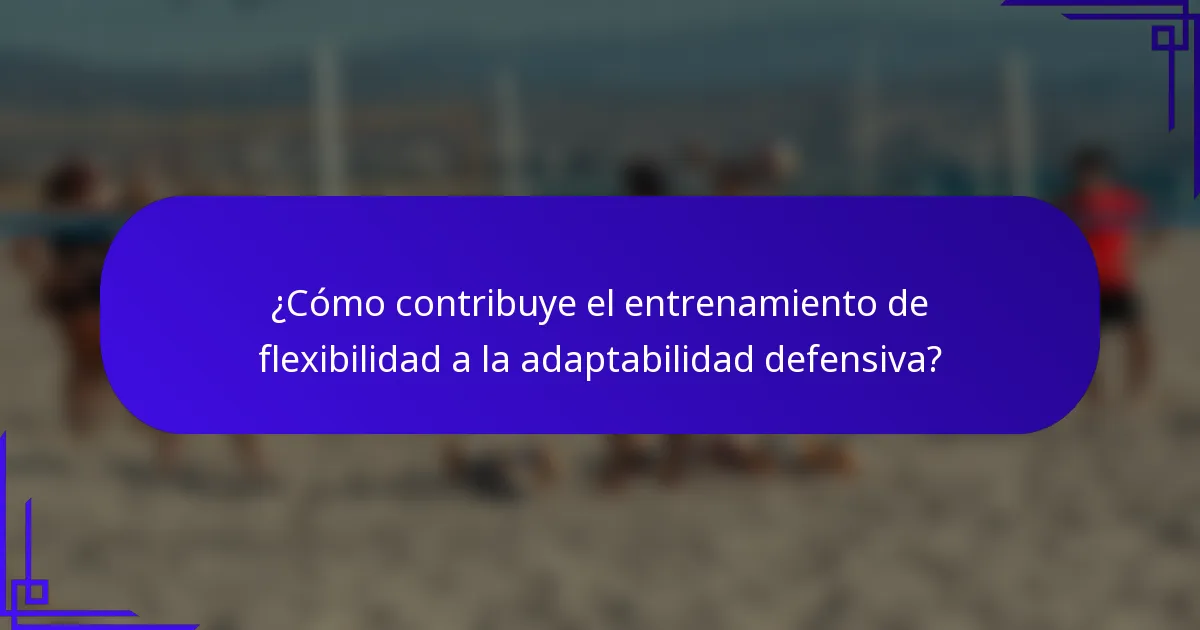 ¿Cómo contribuye el entrenamiento de flexibilidad a la adaptabilidad defensiva?
