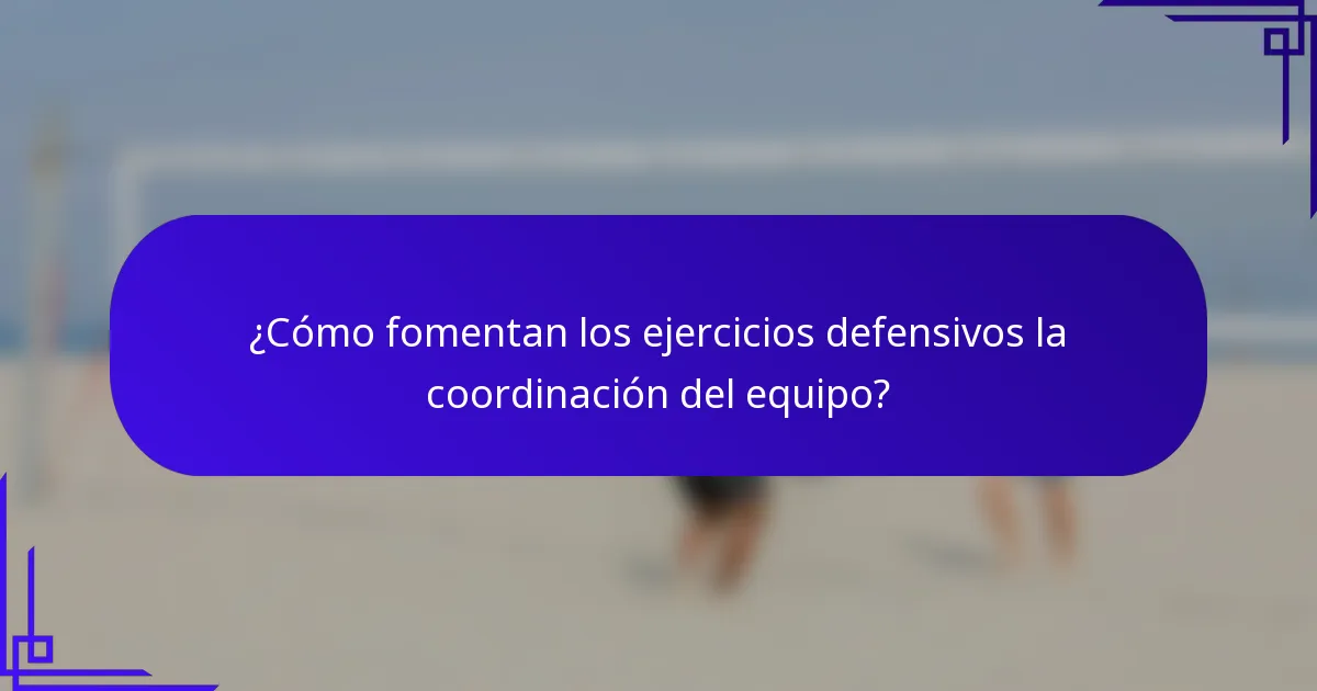 ¿Cómo fomentan los ejercicios defensivos la coordinación del equipo?