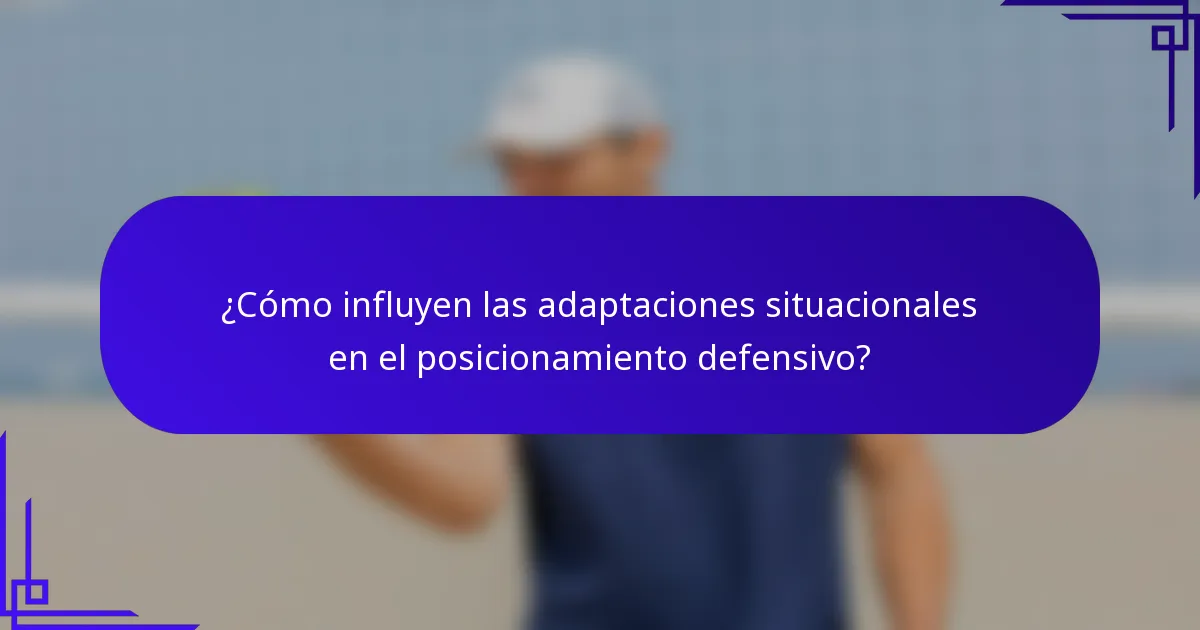 ¿Cómo influyen las adaptaciones situacionales en el posicionamiento defensivo?