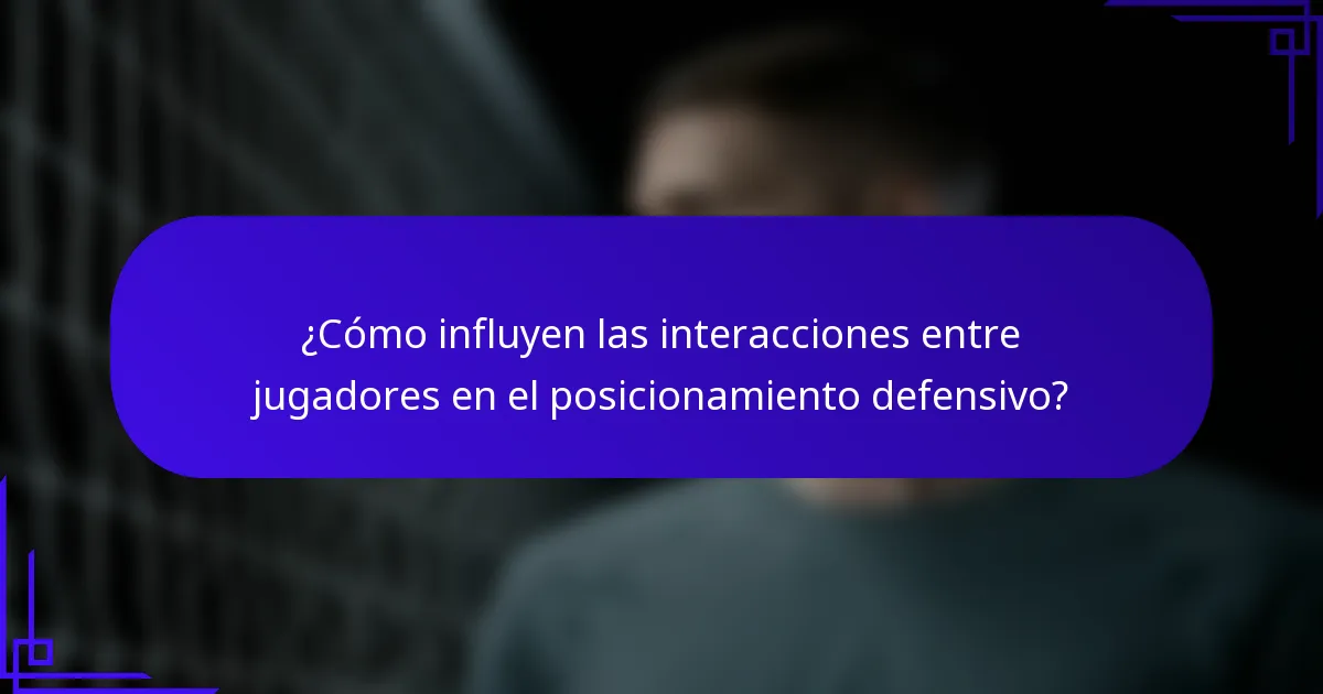 ¿Cómo influyen las interacciones entre jugadores en el posicionamiento defensivo?