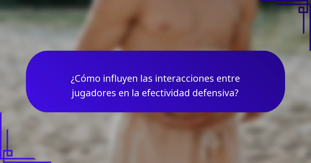¿Cómo influyen las interacciones entre jugadores en la efectividad defensiva?