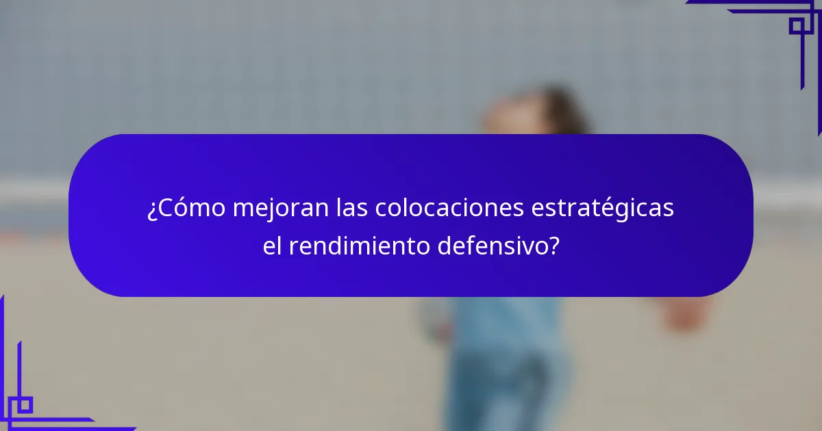 ¿Cómo mejoran las colocaciones estratégicas el rendimiento defensivo?