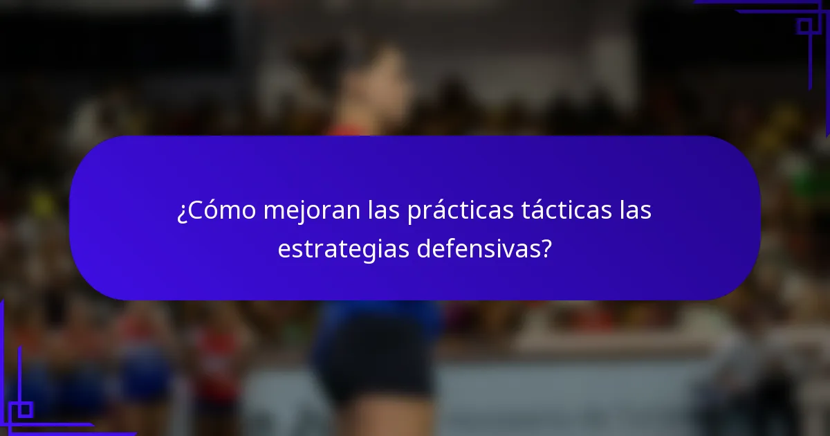 ¿Cómo mejoran las prácticas tácticas las estrategias defensivas?
