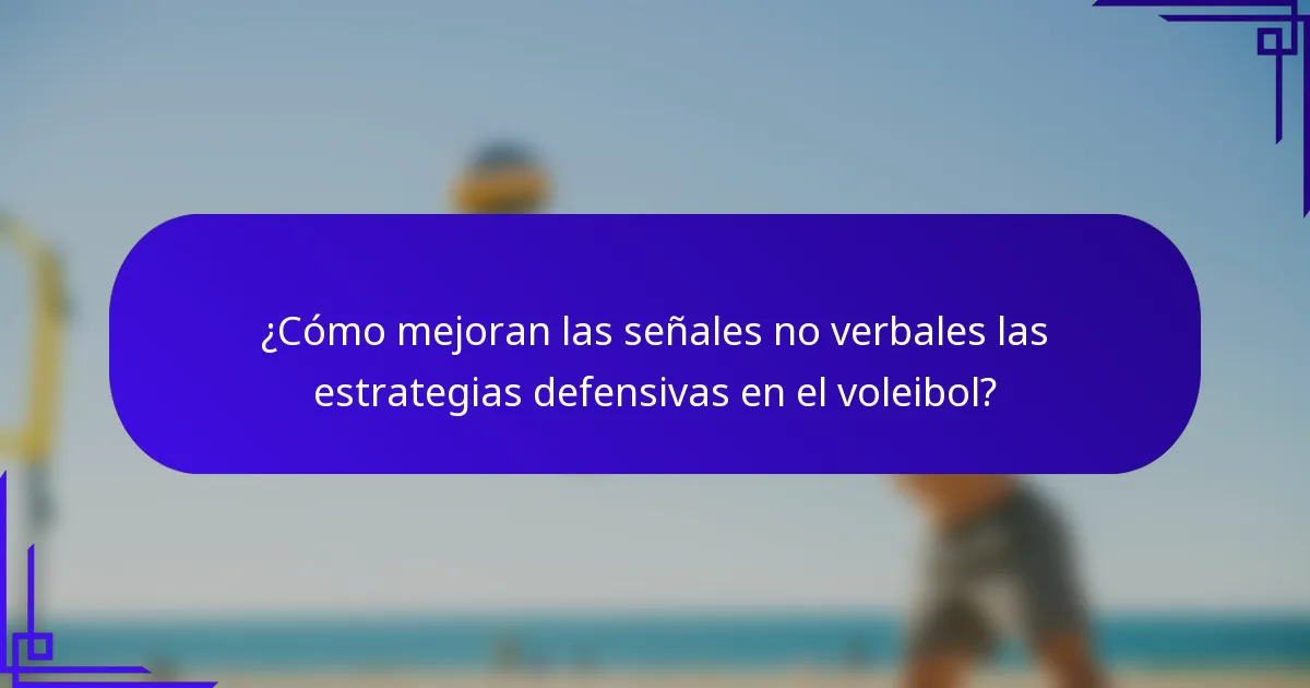¿Cómo mejoran las señales no verbales las estrategias defensivas en el voleibol?