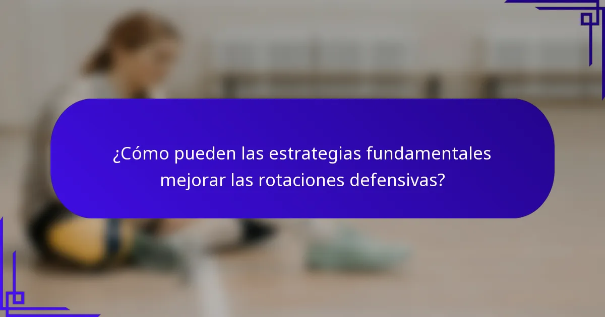 ¿Cómo pueden las estrategias fundamentales mejorar las rotaciones defensivas?