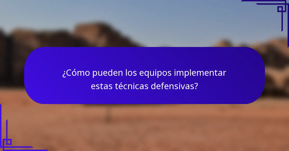 ¿Cómo pueden los equipos implementar estas técnicas defensivas?