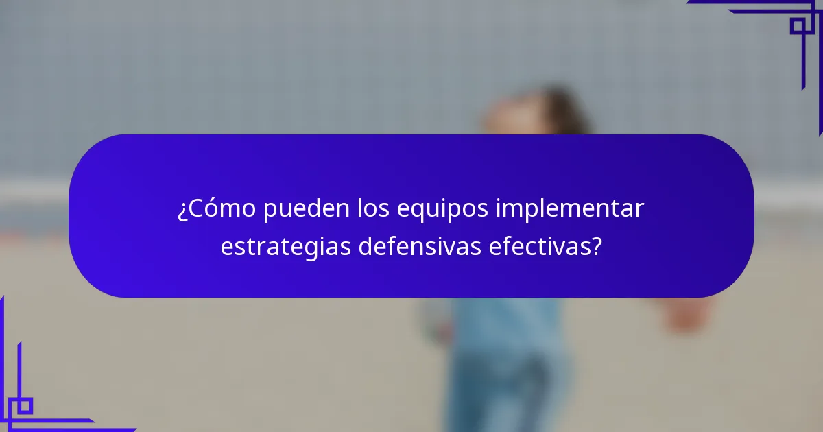 ¿Cómo pueden los equipos implementar estrategias defensivas efectivas?