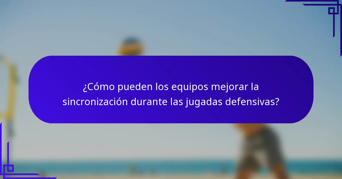 ¿Cómo pueden los equipos mejorar la sincronización durante las jugadas defensivas?