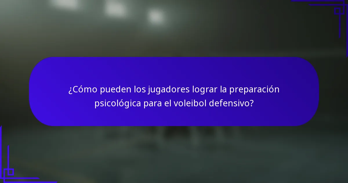 ¿Cómo pueden los jugadores lograr la preparación psicológica para el voleibol defensivo?