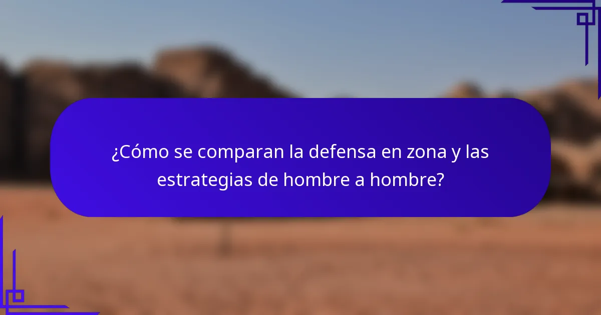 ¿Cómo se comparan la defensa en zona y las estrategias de hombre a hombre?