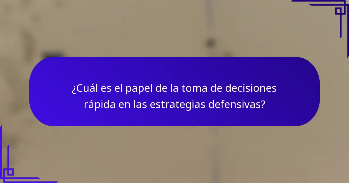 ¿Cuál es el papel de la toma de decisiones rápida en las estrategias defensivas?