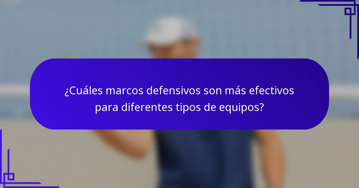¿Cuáles marcos defensivos son más efectivos para diferentes tipos de equipos?