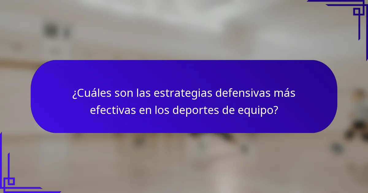 ¿Cuáles son las estrategias defensivas más efectivas en los deportes de equipo?