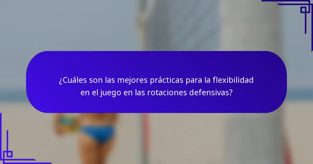 ¿Cuáles son las mejores prácticas para la flexibilidad en el juego en las rotaciones defensivas?