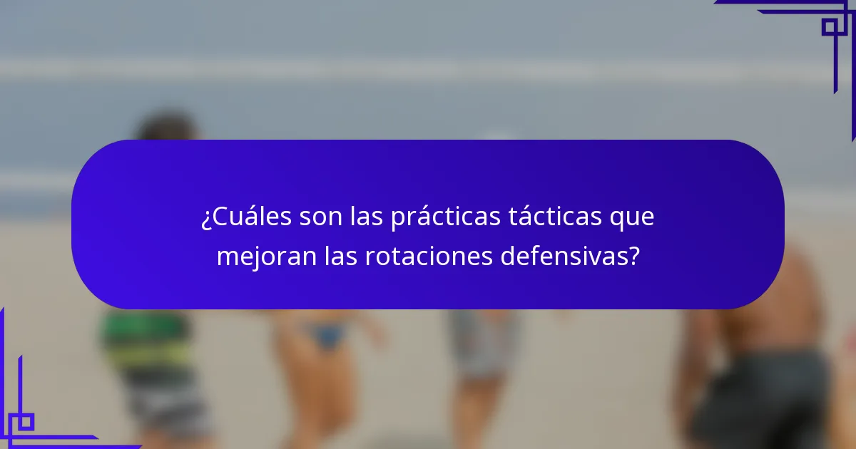 ¿Cuáles son las prácticas tácticas que mejoran las rotaciones defensivas?