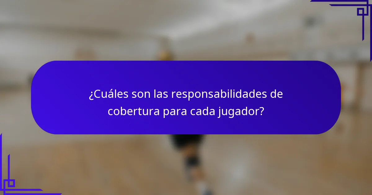 ¿Cuáles son las responsabilidades de cobertura para cada jugador?