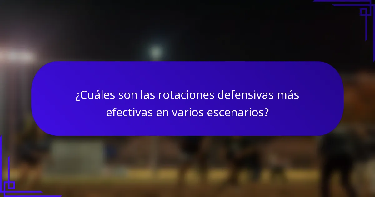 ¿Cuáles son las rotaciones defensivas más efectivas en varios escenarios?