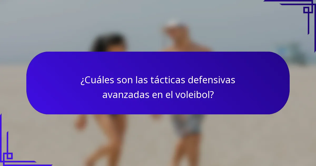¿Cuáles son las tácticas defensivas avanzadas en el voleibol?