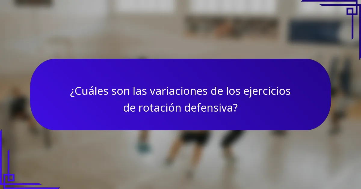 ¿Cuáles son las variaciones de los ejercicios de rotación defensiva?