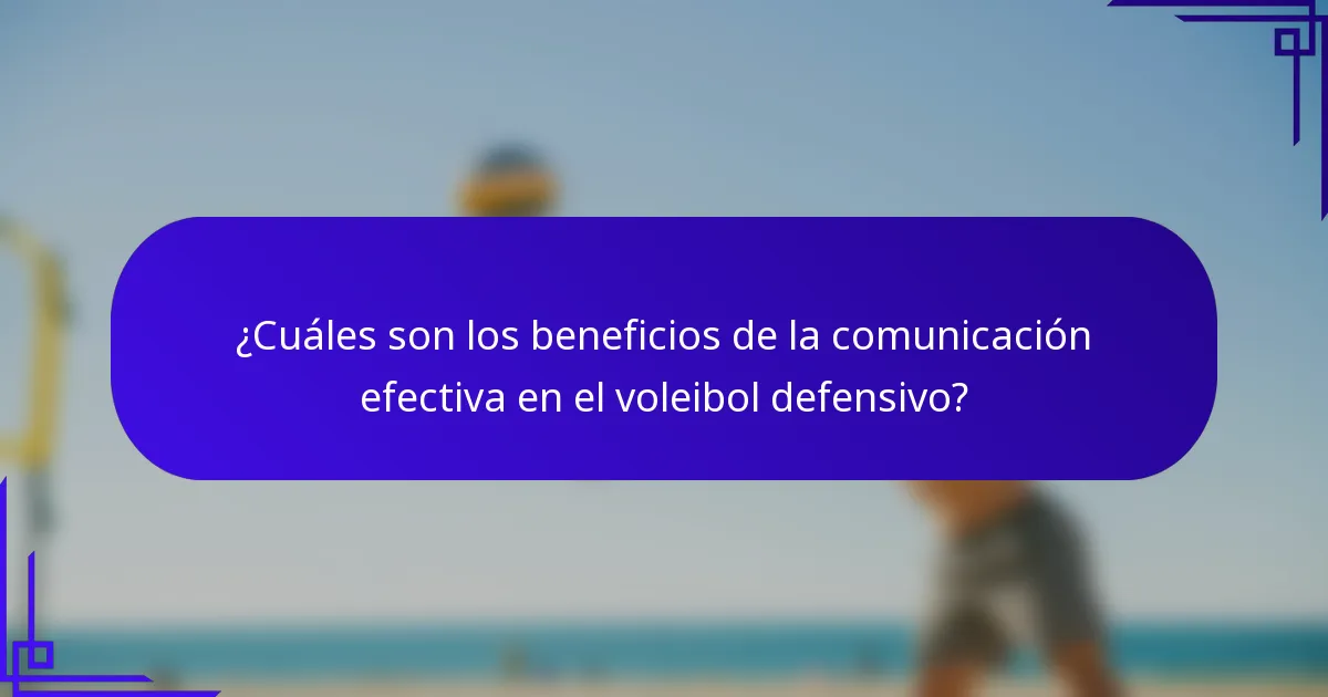 ¿Cuáles son los beneficios de la comunicación efectiva en el voleibol defensivo?