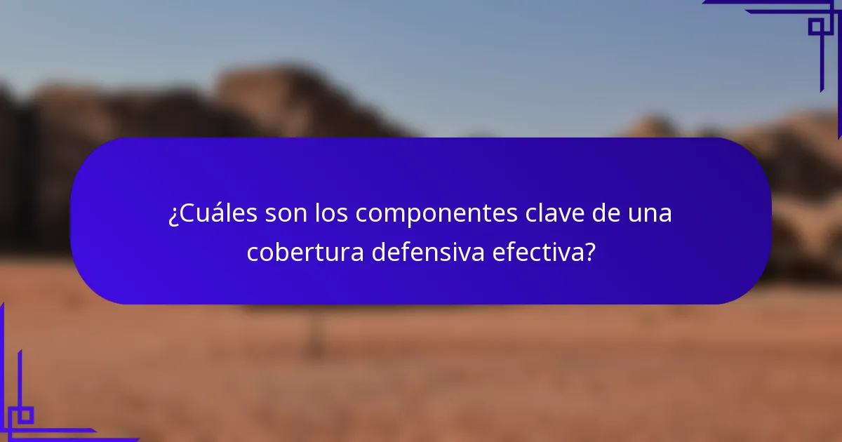 ¿Cuáles son los componentes clave de una cobertura defensiva efectiva?