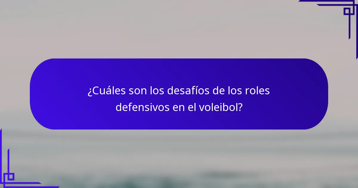 ¿Cuáles son los desafíos de los roles defensivos en el voleibol?