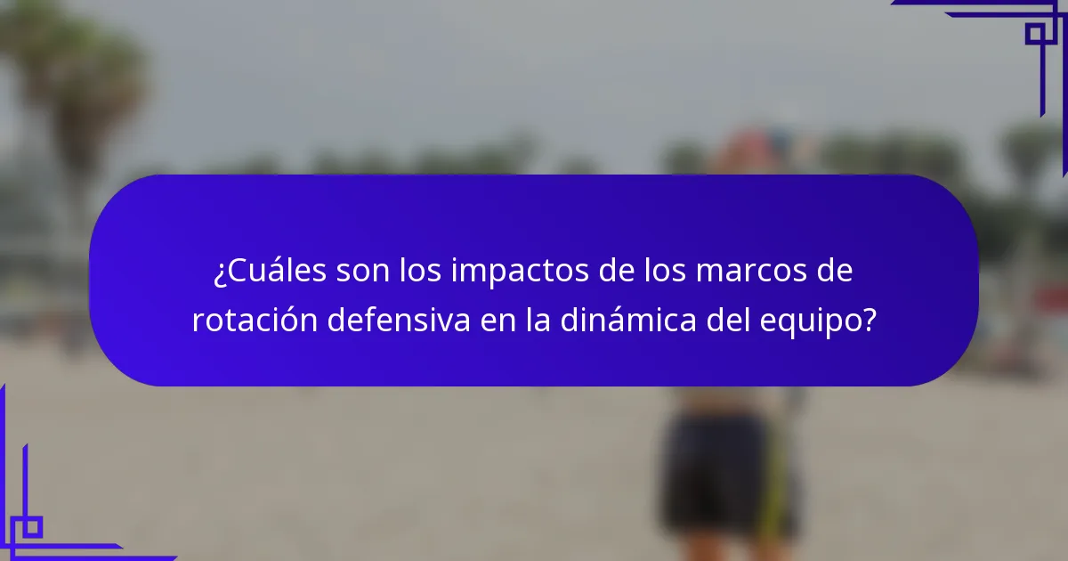 ¿Cuáles son los impactos de los marcos de rotación defensiva en la dinámica del equipo?