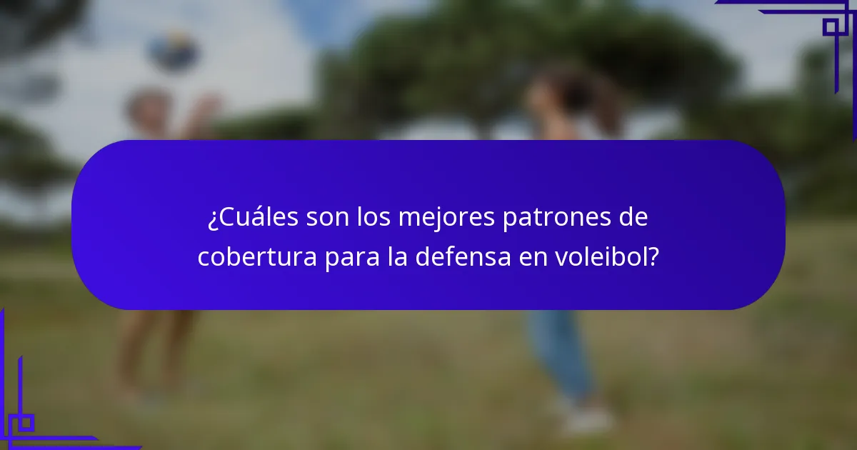 ¿Cuáles son los mejores patrones de cobertura para la defensa en voleibol?