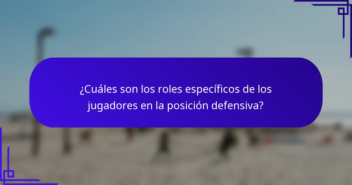 ¿Cuáles son los roles específicos de los jugadores en la posición defensiva?