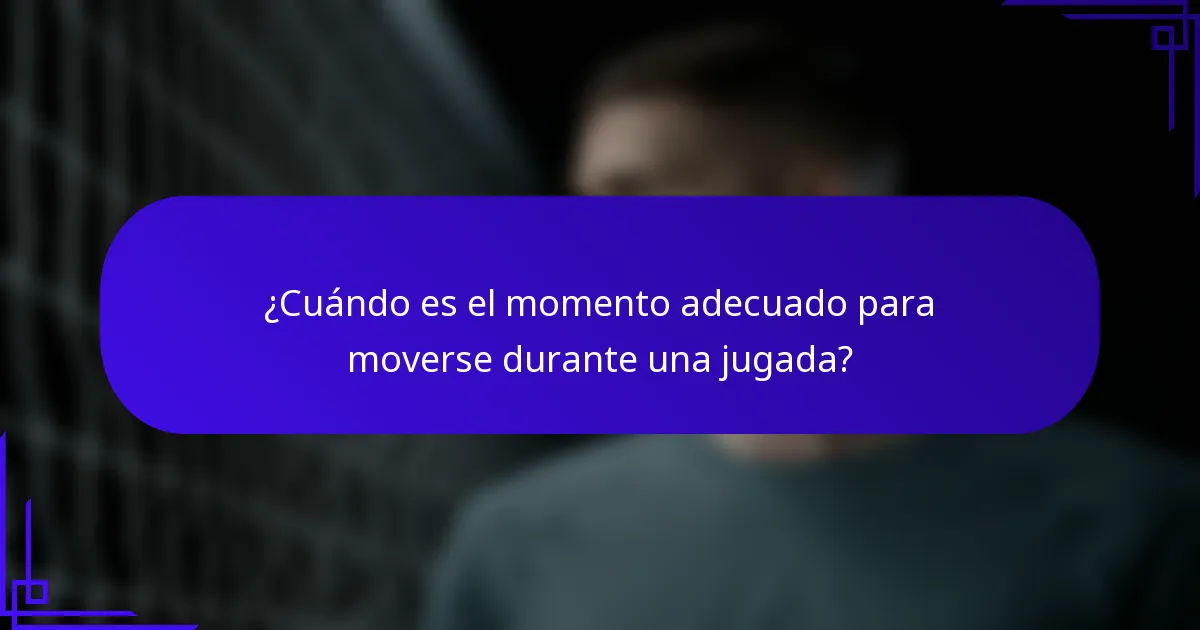 ¿Cuándo es el momento adecuado para moverse durante una jugada?