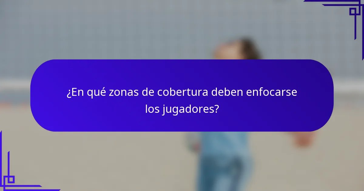 ¿En qué zonas de cobertura deben enfocarse los jugadores?