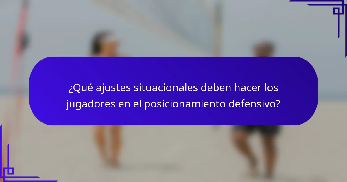 ¿Qué ajustes situacionales deben hacer los jugadores en el posicionamiento defensivo?