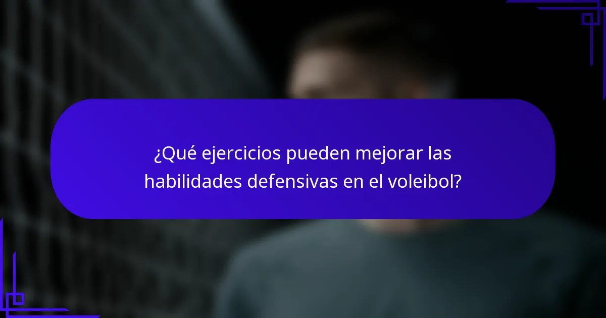 ¿Qué ejercicios pueden mejorar las habilidades defensivas en el voleibol?