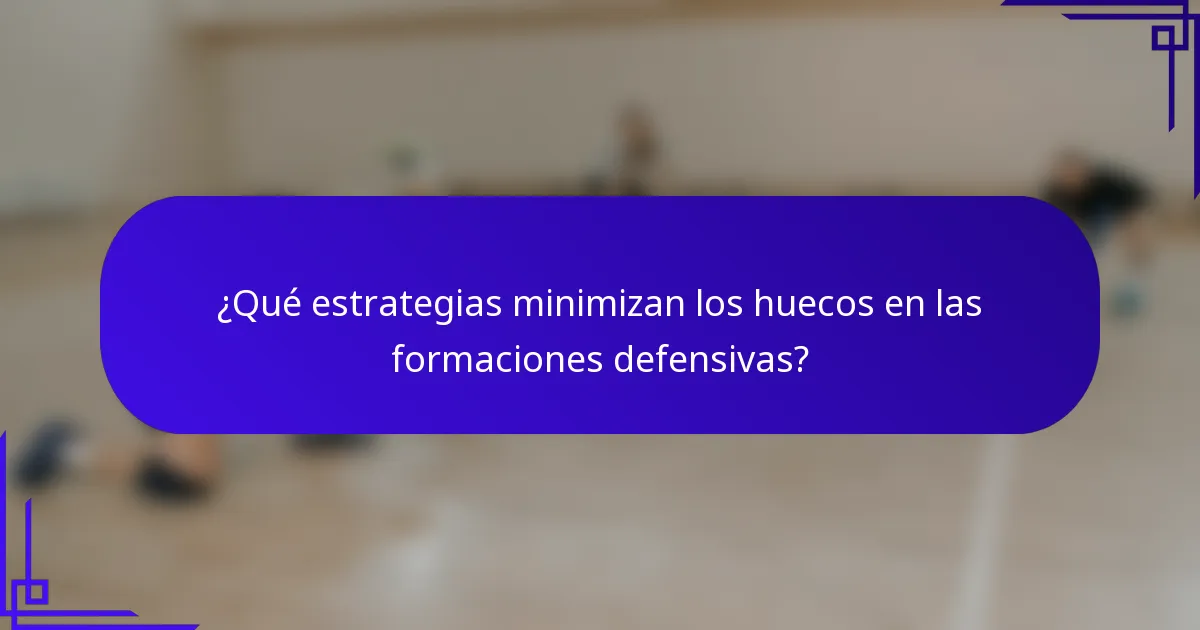 ¿Qué estrategias minimizan los huecos en las formaciones defensivas?