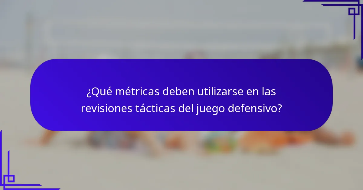 ¿Qué métricas deben utilizarse en las revisiones tácticas del juego defensivo?