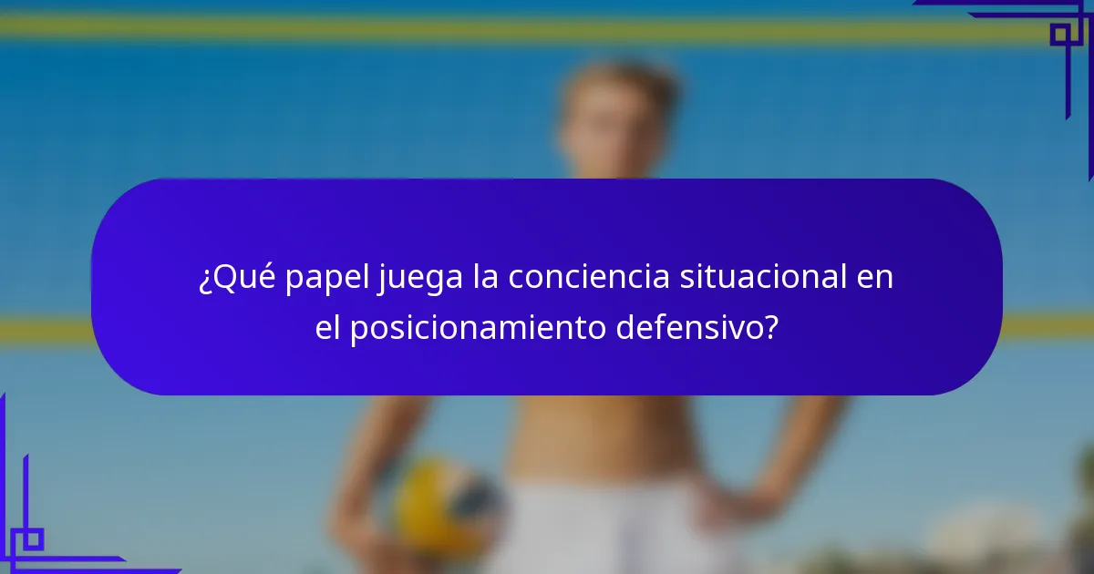 ¿Qué papel juega la conciencia situacional en el posicionamiento defensivo?