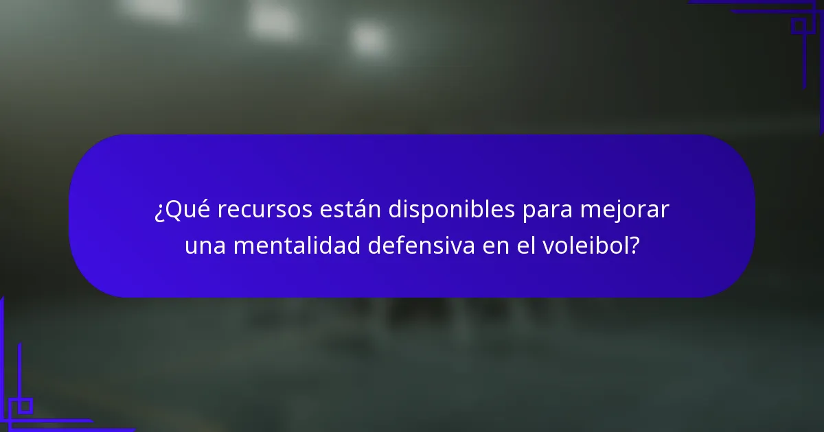 ¿Qué recursos están disponibles para mejorar una mentalidad defensiva en el voleibol?