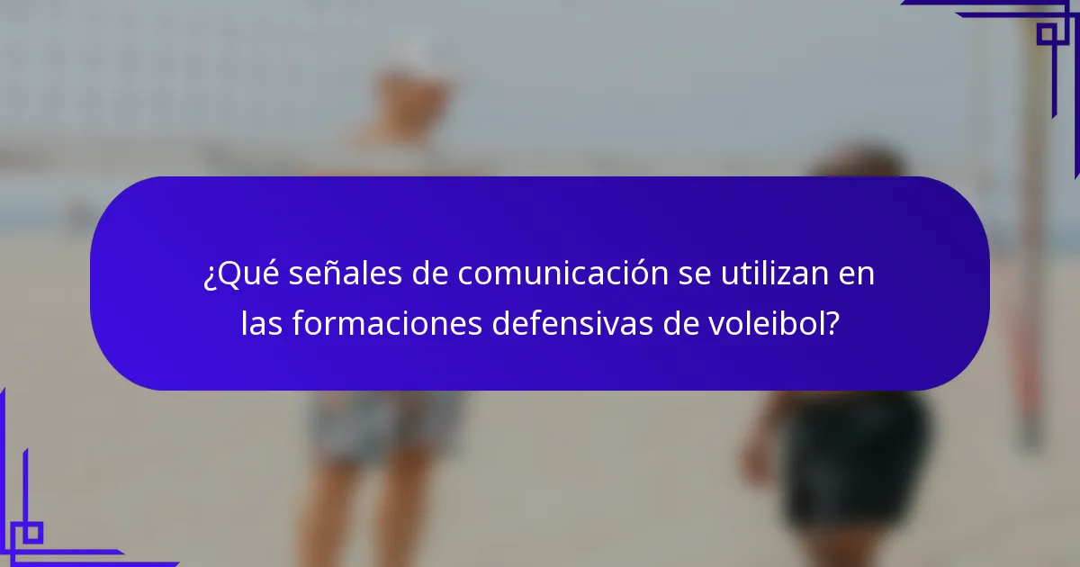¿Qué señales de comunicación se utilizan en las formaciones defensivas de voleibol?