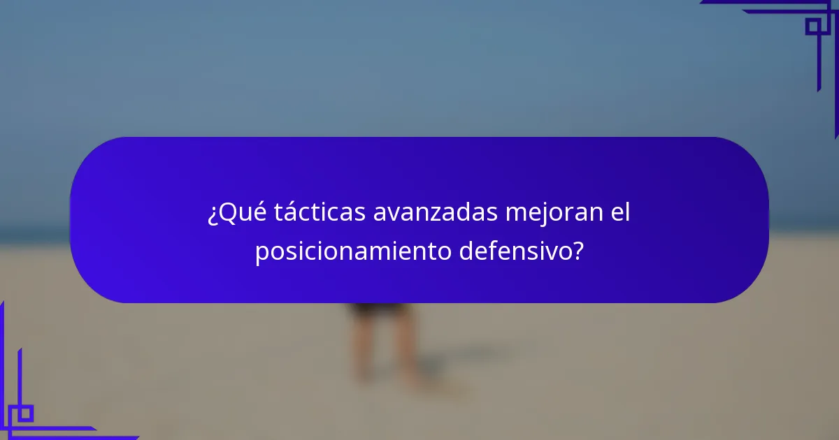 ¿Qué tácticas avanzadas mejoran el posicionamiento defensivo?