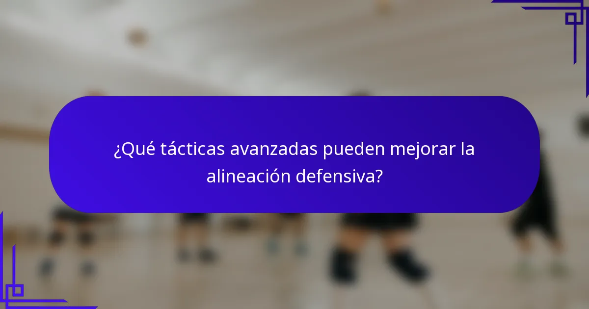 ¿Qué tácticas avanzadas pueden mejorar la alineación defensiva?