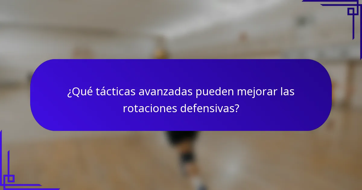 ¿Qué tácticas avanzadas pueden mejorar las rotaciones defensivas?