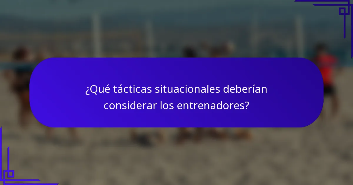 ¿Qué tácticas situacionales deberían considerar los entrenadores?
