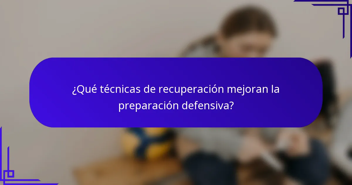 ¿Qué técnicas de recuperación mejoran la preparación defensiva?