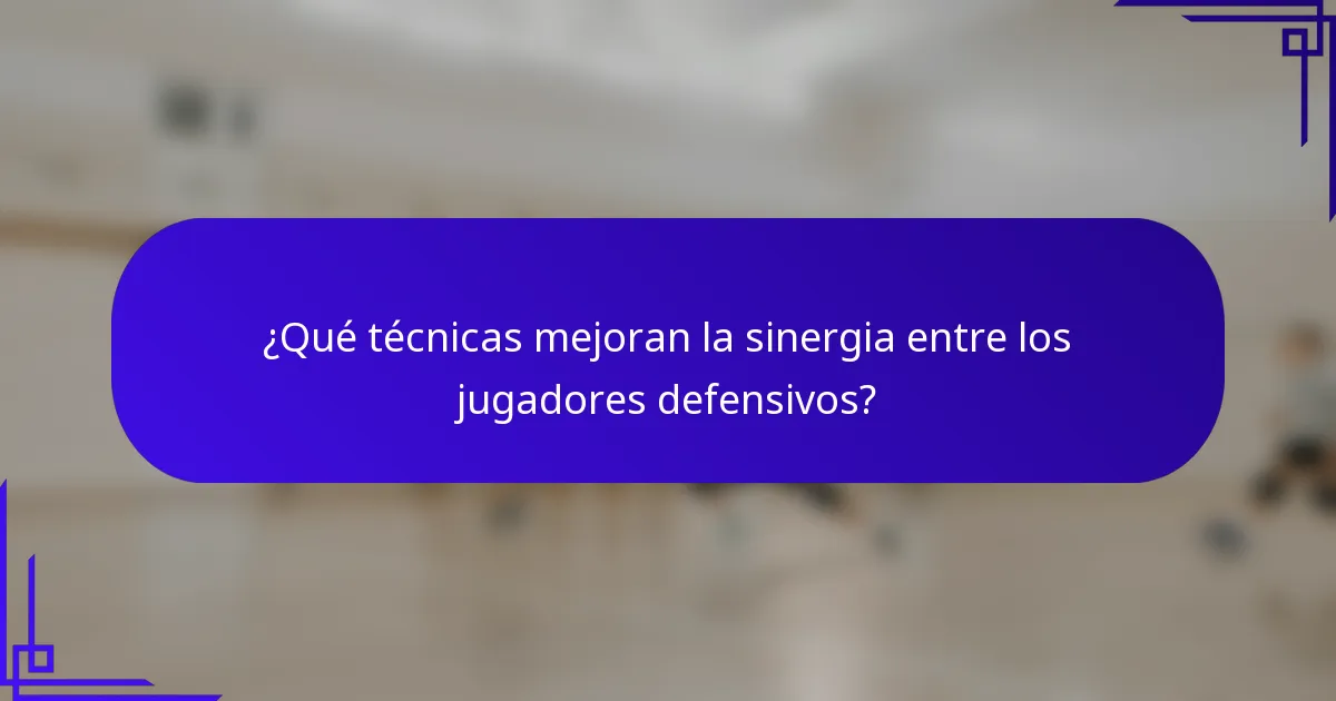 ¿Qué técnicas mejoran la sinergia entre los jugadores defensivos?